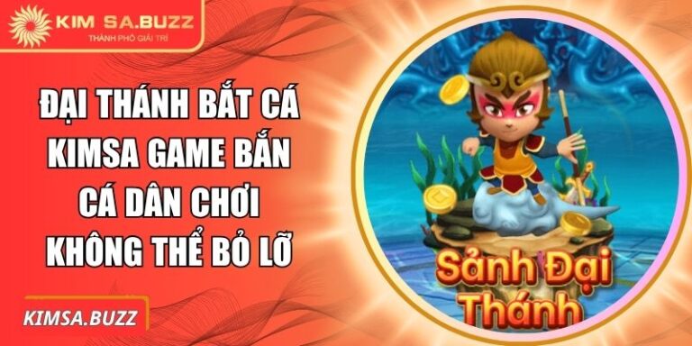 Đại Thánh Bắt Cá Kimsa Game Bắn Cá Dân Chơi Không Thể Bỏ Lỡ 4 Đại Thánh Bắt Cá Kimsa