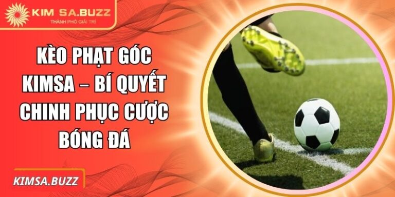 Kèo Phạt Góc Kimsa – Bí Quyết Chinh Phục Cược Bóng Đá 7 Kèo phạt góc Kimsa