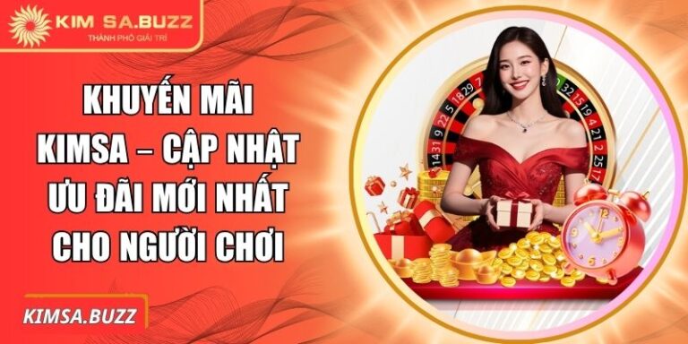 Khuyến Mãi Kimsa – Cập Nhật Ưu Đãi Mới Nhất Cho Người Chơi 3 Khuyến mãi Kimsa