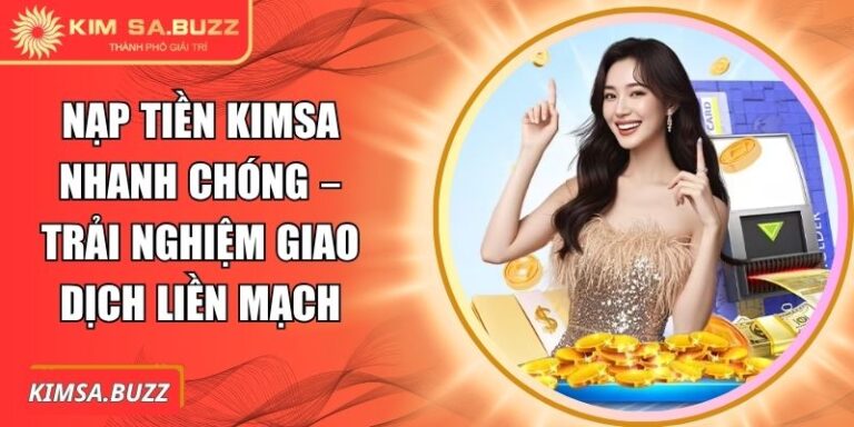 Nạp Tiền Kimsa Nhanh Chóng – Trải Nghiệm Giao Dịch Liền Mạch 5 nạp tiền Kimsa