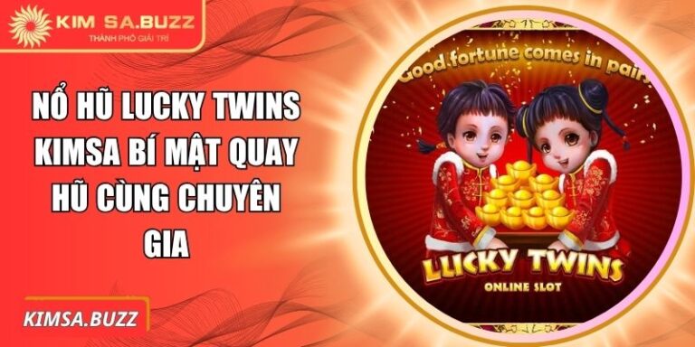 Nổ Hũ Lucky Twins Kimsa Bí Mật Quay Hũ Cùng Chuyên Gia 3 Nổ hũ Lucky Twins Kimsa