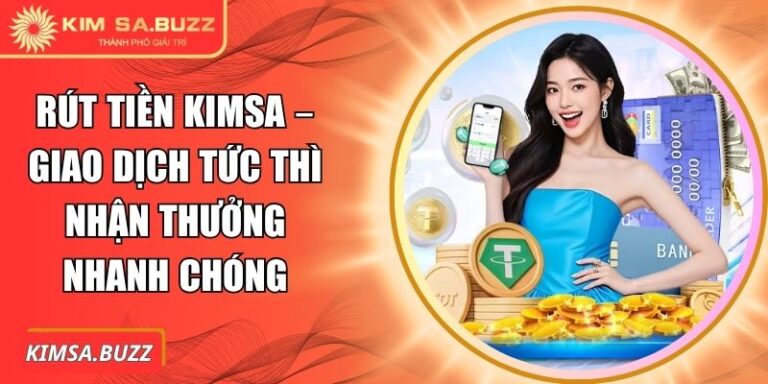 Rút Tiền Kimsa – Giao Dịch Tức Thì Nhận Thưởng Nhanh Chóng 4 Rút tiền Kimsa