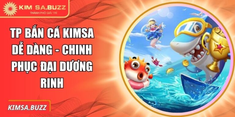 TP Bắn Cá Kimsa Dễ Dàng - Chinh Phục Đại Dương Rinh 1 TP bắn cá Kimsa dễ dàng
